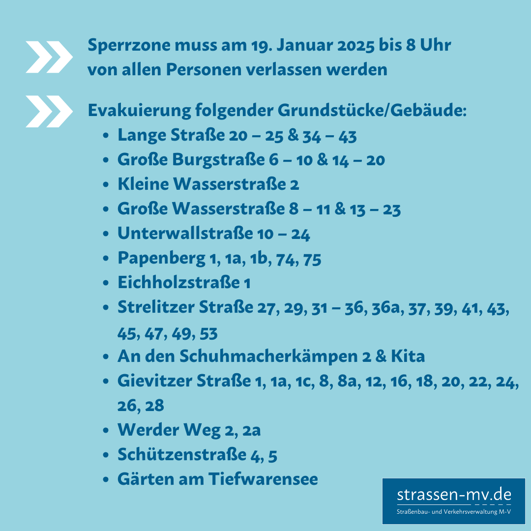 Auf einer Grafik steht, dass die Sperrzone bis 8 Uhr von allen Personen verlassen werden muss. Zu evakuieren sind: Lange Str. 20-25 & 34-43, Große Burgstr. 6-10 & 14-20, Kleine Wasserstr. 2, Große Wasserstr. 8-11 & 13-23, Unterwallstr. 10-24, Papenberg 1, 1a, 1b, 74 & 75, Eichholzstr. 1, Strelitzer Str. 27, 29, 31-36, 36a, 37, 39, 41, 43, 45, 47, 49 & 53, An den Schuhmacherkämpen 2 & Kita, Gievitzer Str. 1, 1a, 1c, 8, 8a, 12, 16, 18, 20, 22, 24, 26, 28, Werder Weg 2, 2a, Schützenstr. 4,5.